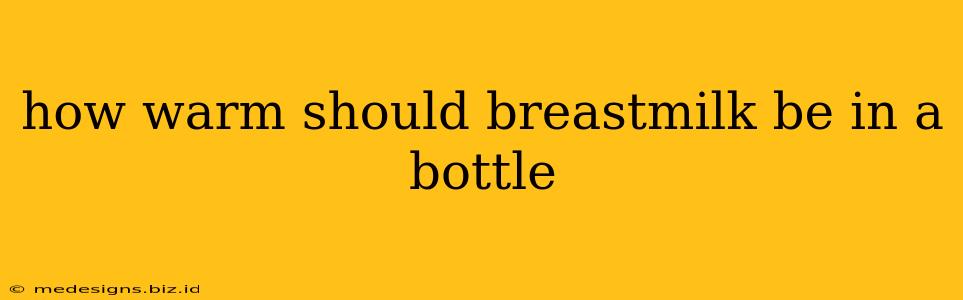 how warm should breastmilk be in a bottle