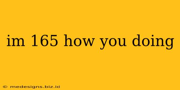 im 165 how you doing