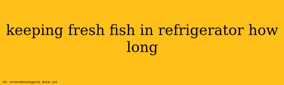 keeping fresh fish in refrigerator how long