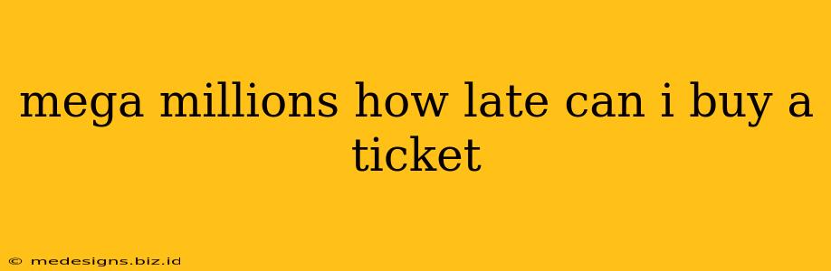 mega millions how late can i buy a ticket