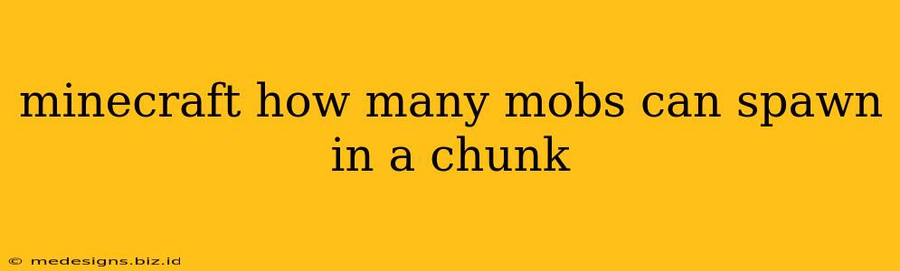 minecraft how many mobs can spawn in a chunk