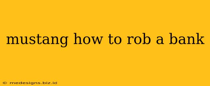 mustang how to rob a bank