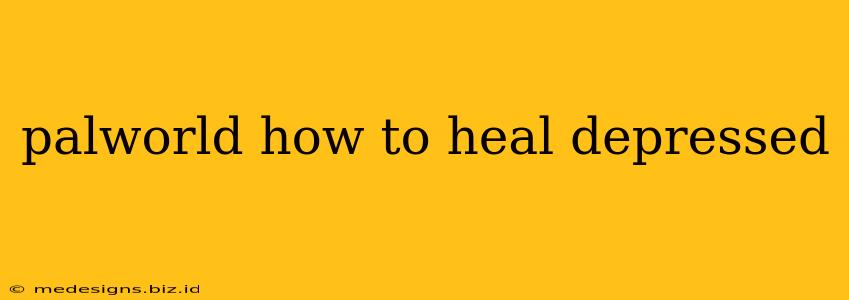 palworld how to heal depressed