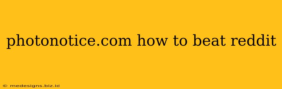 photonotice.com how to beat reddit