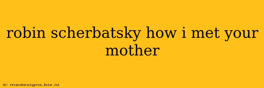 robin scherbatsky how i met your mother