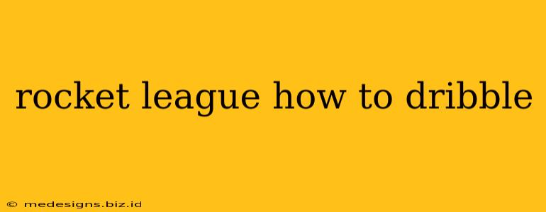 rocket league how to dribble