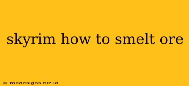 skyrim how to smelt ore