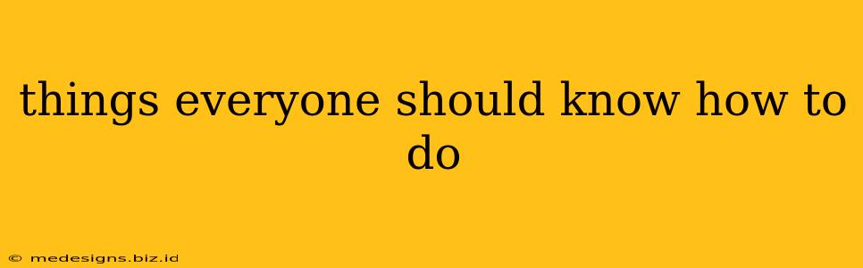 things everyone should know how to do